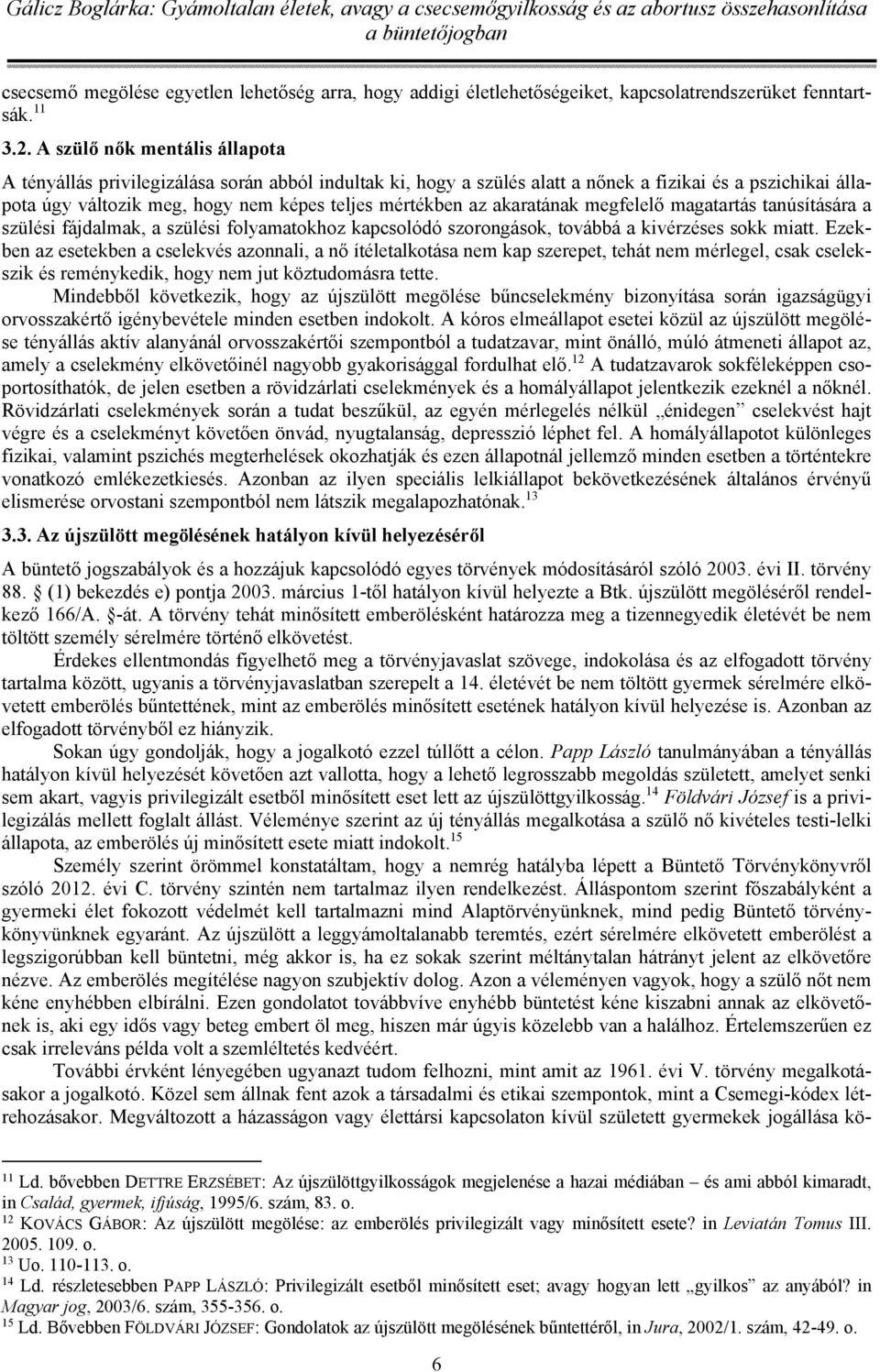 akaratának megfelelő magatartás tanúsítására a szülési fájdalmak, a szülési folyamatokhoz kapcsolódó szorongások, továbbá a kivérzéses sokk miatt.