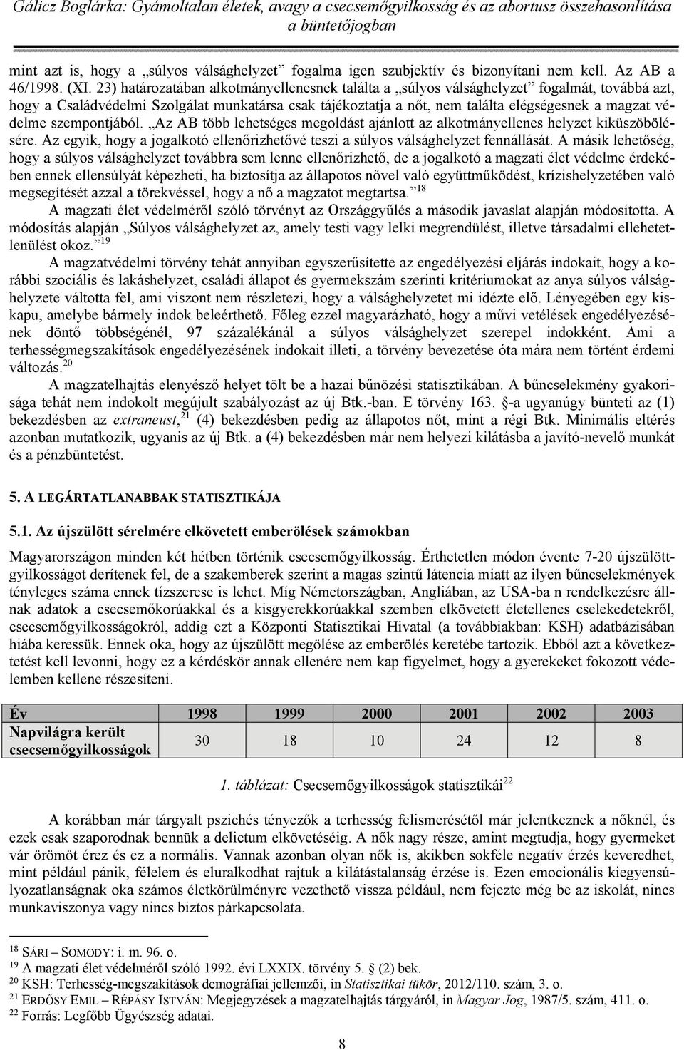 védelme szempontjából. Az AB több lehetséges megoldást ajánlott az alkotmányellenes helyzet kiküszöbölésére. Az egyik, hogy a jogalkotó ellenőrizhetővé teszi a súlyos válsághelyzet fennállását.