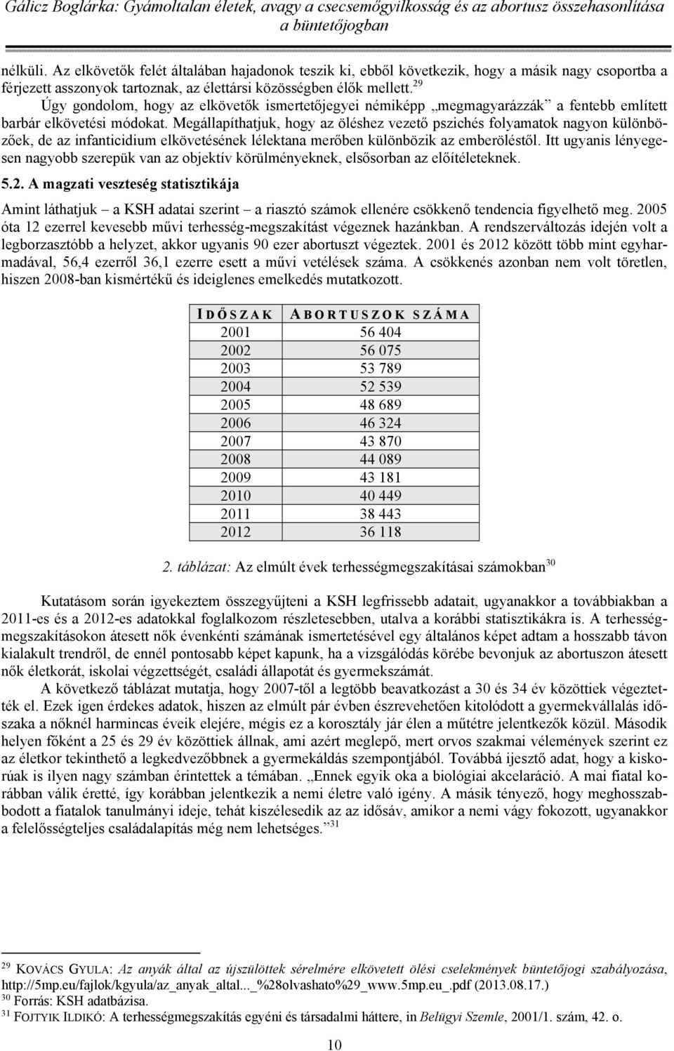 Megállapíthatjuk, hogy az öléshez vezető pszichés folyamatok nagyon különbözőek, de az infanticidium elkövetésének lélektana merőben különbözik az emberöléstől.