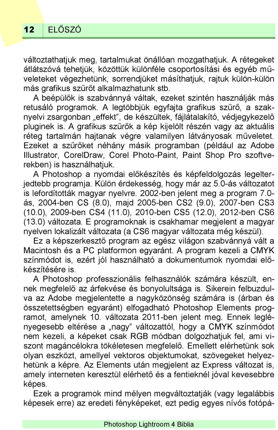 A beépülők is szabvánnyá váltak, ezeket szintén használják más retusáló programok.