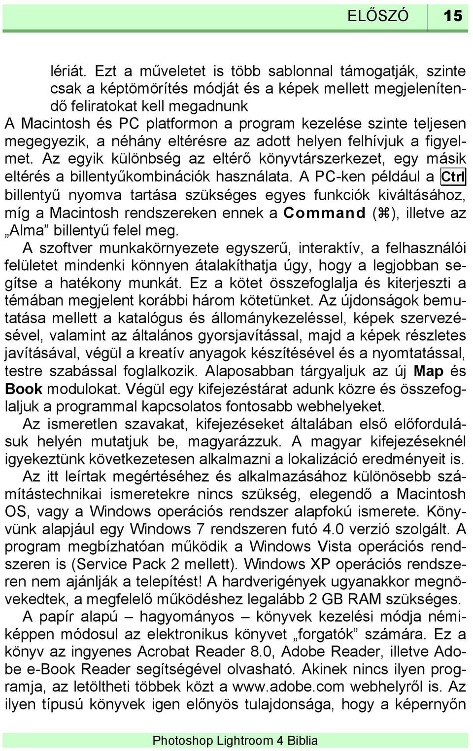 teljesen megegyezik, a néhány eltérésre az adott helyen felhívjuk a figyelmet. Az egyik különbség az eltérő könyvtárszerkezet, egy másik eltérés a billentyűkombinációk használata.