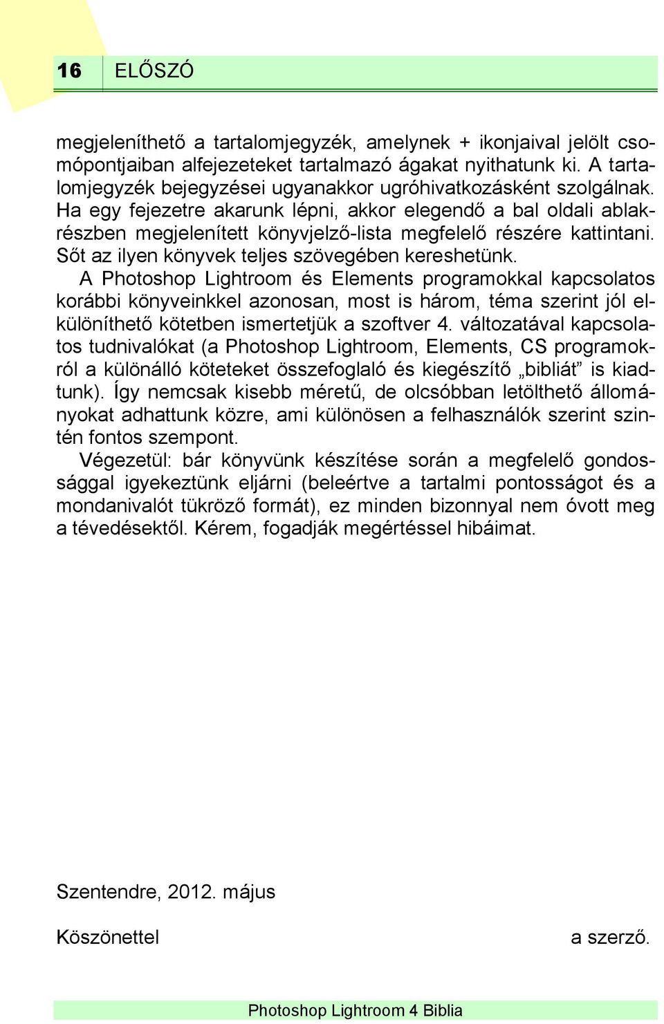 Ha egy fejezetre akarunk lépni, akkor elegendő a bal oldali ablakrészben megjelenített könyvjelző-lista megfelelő részére kattintani. Sőt az ilyen könyvek teljes szövegében kereshetünk.