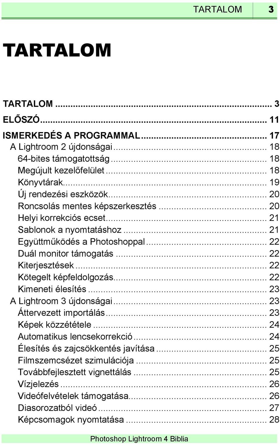.. 22 Kiterjesztések... 22 Kötegelt képfeldolgozás... 22 Kimeneti élesítés... 23 A Lightroom 3 újdonságai... 23 Áttervezett importálás... 23 Képek közzététele... 24 Automatikus lencsekorrekció.