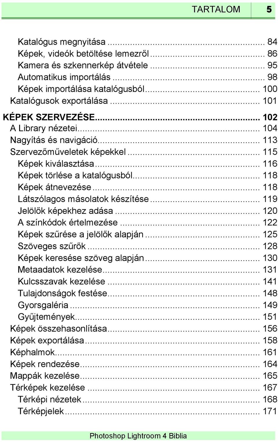 .. 116 Képek törlése a katalógusból... 118 Képek átnevezése... 118 Látszólagos másolatok készítése... 119 Jelölők képekhez adása... 120 A színkódok értelmezése... 122 Képek szűrése a jelölők alapján.