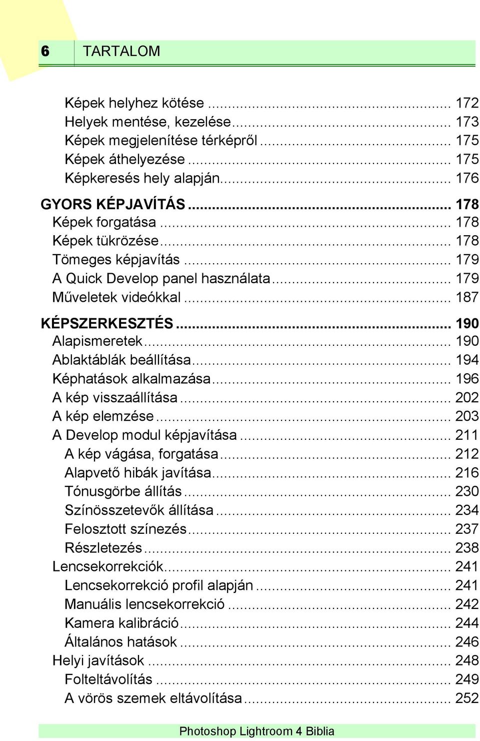 .. 190 Ablaktáblák beállítása... 194 Képhatások alkalmazása... 196 A kép visszaállítása... 202 A kép elemzése... 203 A Develop modul képjavítása... 211 A kép vágása, forgatása.