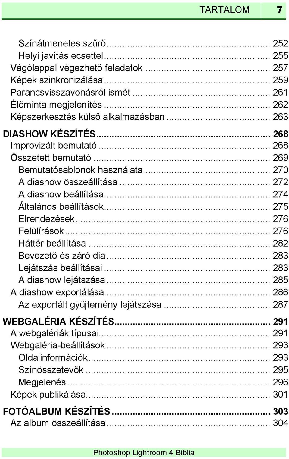.. 272 A diashow beállítása... 274 Általános beállítások... 275 Elrendezések... 276 Felülírások... 276 Háttér beállítása... 282 Bevezető és záró dia... 283 Lejátszás beállításai.