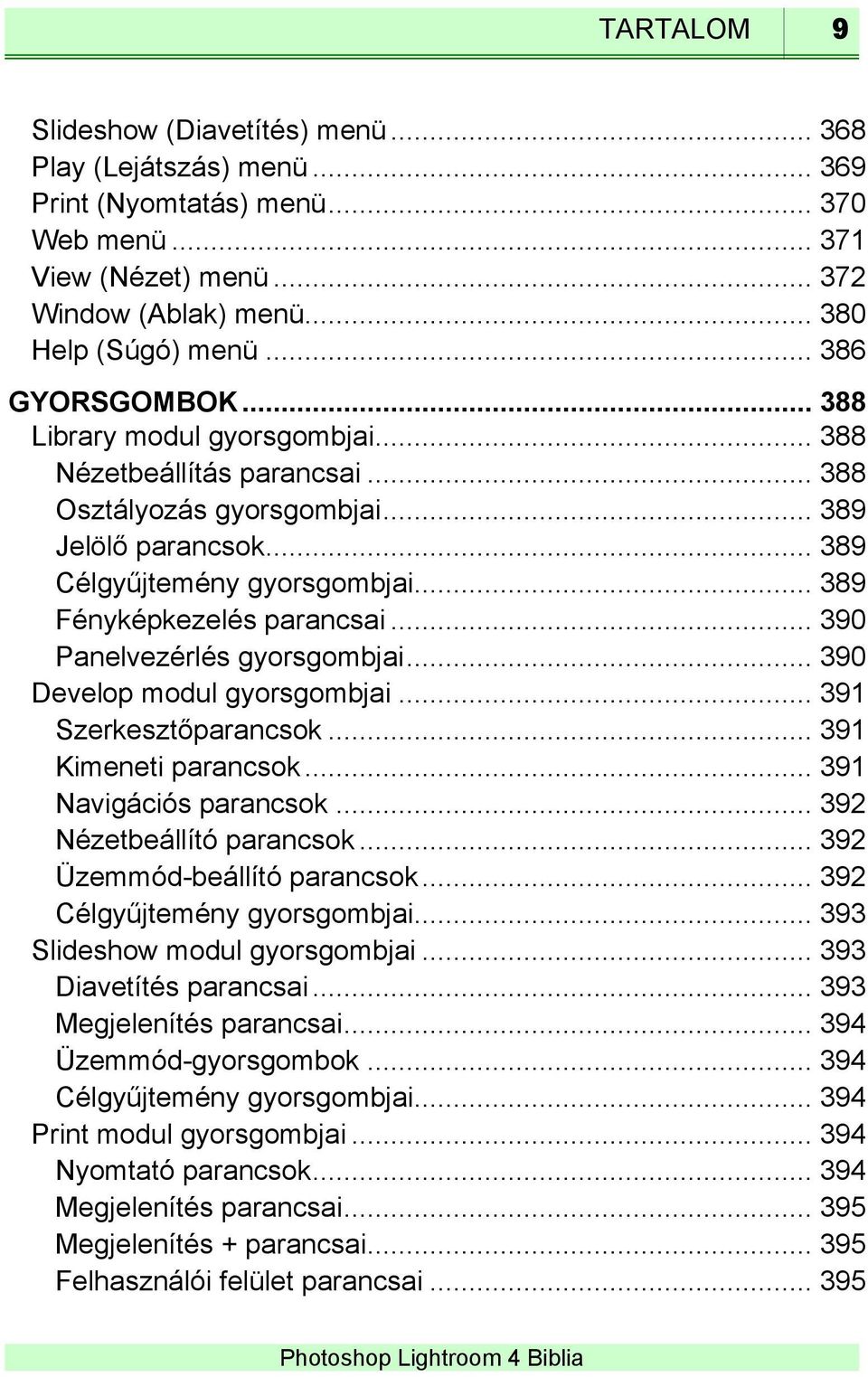 .. 389 Fényképkezelés parancsai... 390 Panelvezérlés gyorsgombjai... 390 Develop modul gyorsgombjai... 391 Szerkesztőparancsok... 391 Kimeneti parancsok... 391 Navigációs parancsok.