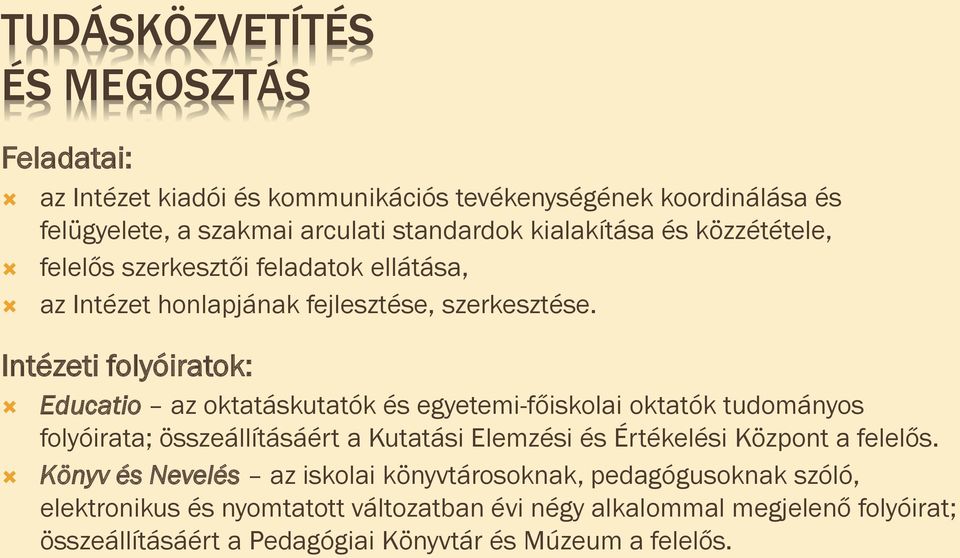 Intézeti folyóiratok: Educatio az oktatáskutatók és egyetemi-főiskolai oktatók tudományos folyóirata; összeállításáért a Kutatási Elemzési és Értékelési Központ