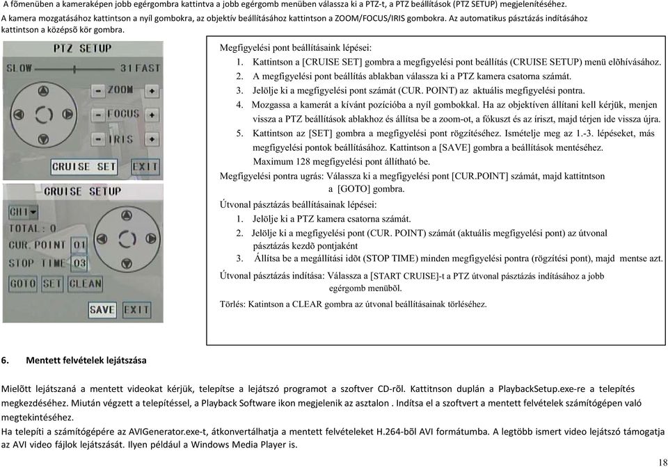 Megfigyelési pont beállításaink lépései: 1. Kattintson a [CRUISE SET] gombra a megfigyelési pont beállítás (CRUISE SETUP) menü elõhívásához. 2.