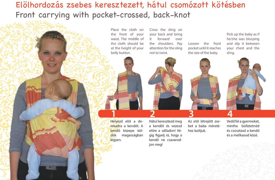 Loosen the front pocket until it reaches the size of the baby. Pick up the baby as if he/she was blurping and slip it between your chest and the sling. 1 2 3 4 Helyezd elöl a derekadra a kendőt.