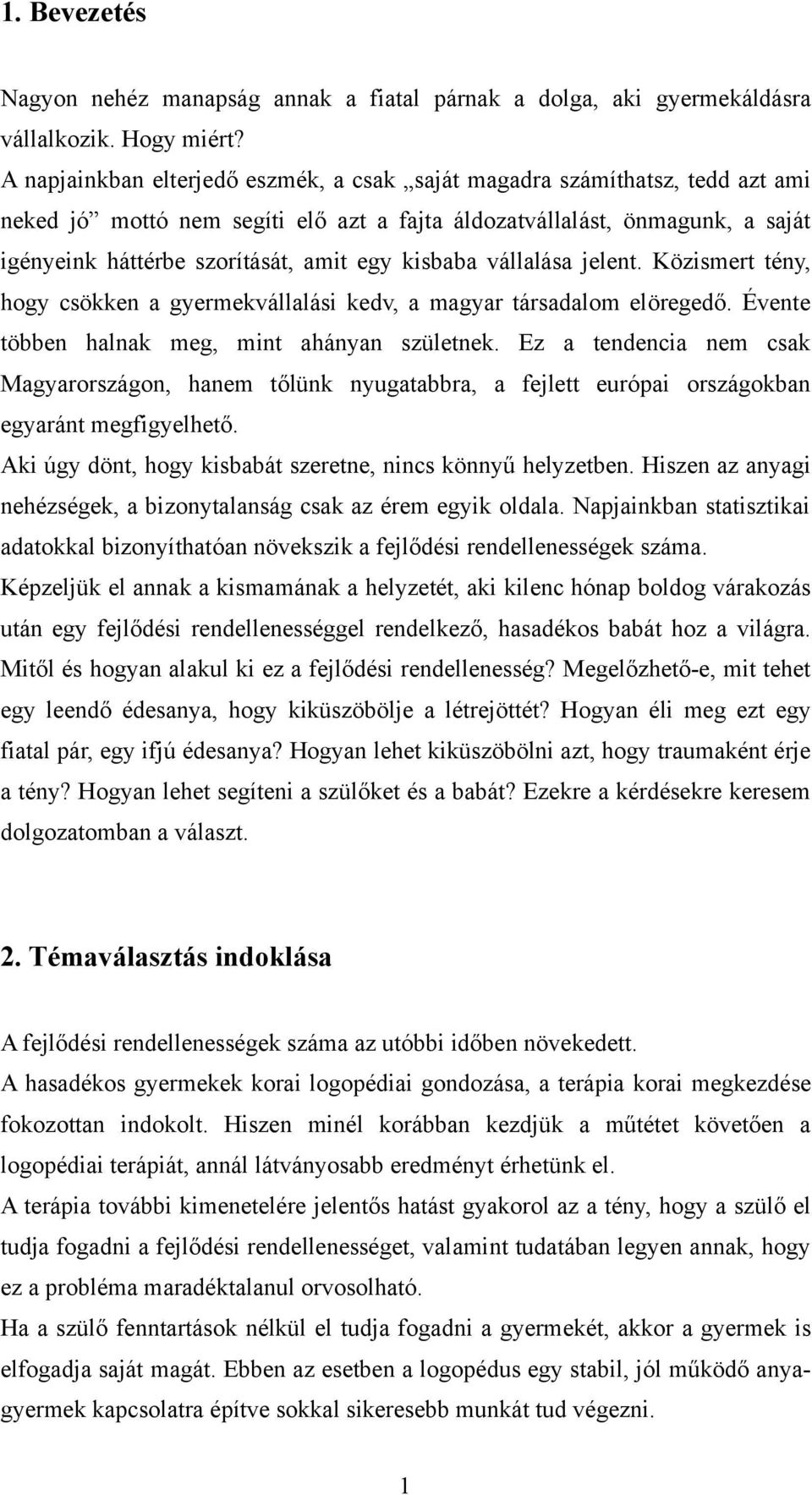 kisbaba vállalása jelent. Közismert tény, hogy csökken a gyermekvállalási kedv, a magyar társadalom elöregedő. Évente többen halnak meg, mint ahányan születnek.