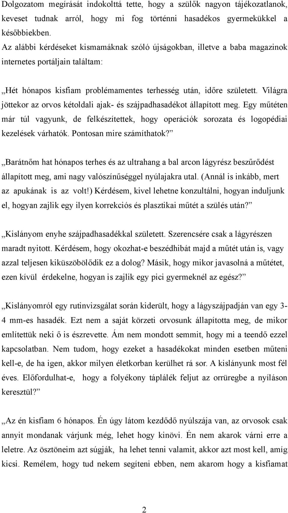 Világra jöttekor az orvos kétoldali ajak- és szájpadhasadékot állapított meg. Egy műtéten már túl vagyunk, de felkészítettek, hogy operációk sorozata és logopédiai kezelések várhatók.