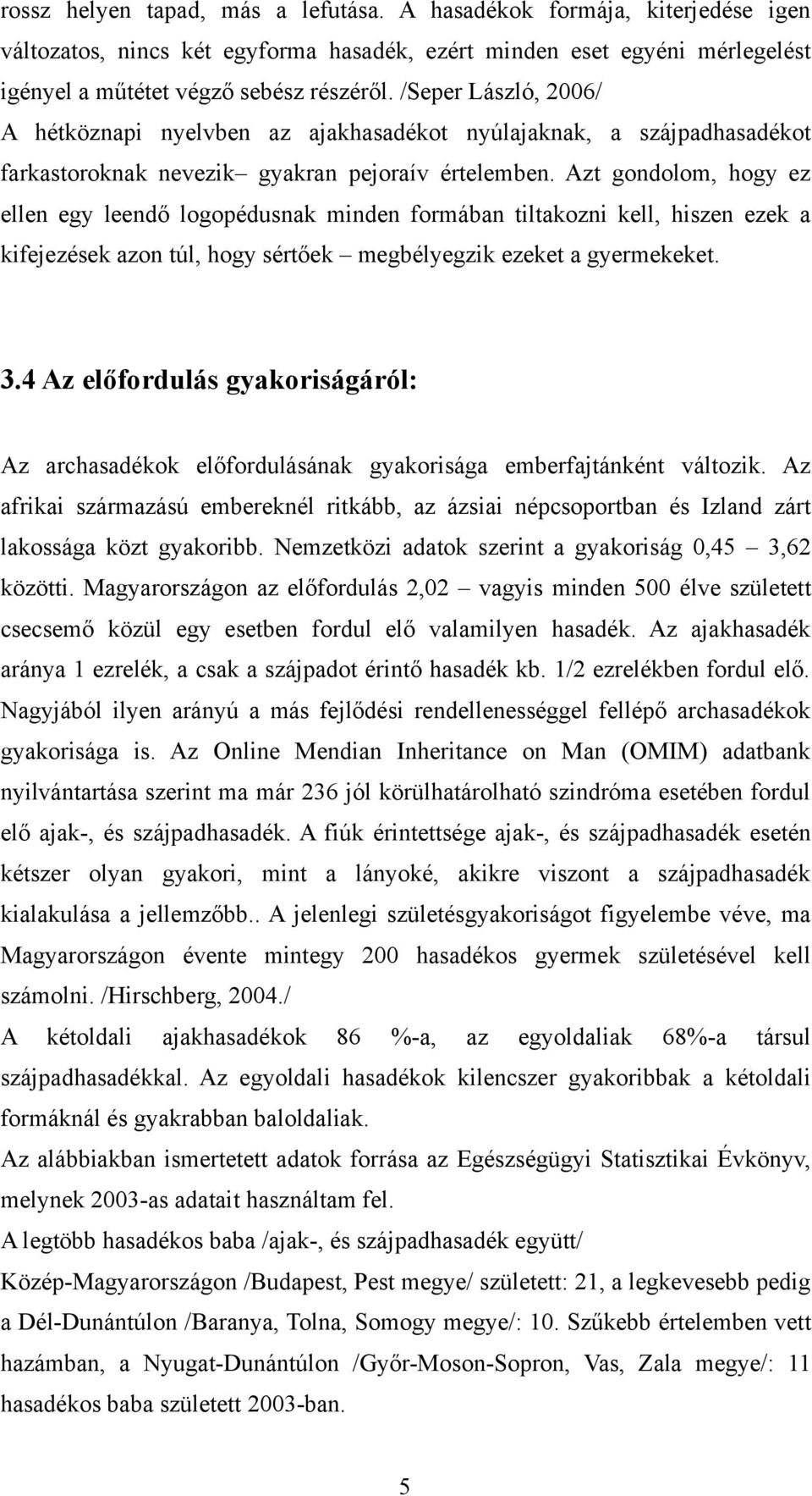 Azt gondolom, hogy ez ellen egy leendő logopédusnak minden formában tiltakozni kell, hiszen ezek a kifejezések azon túl, hogy sértőek megbélyegzik ezeket a gyermekeket. 3.