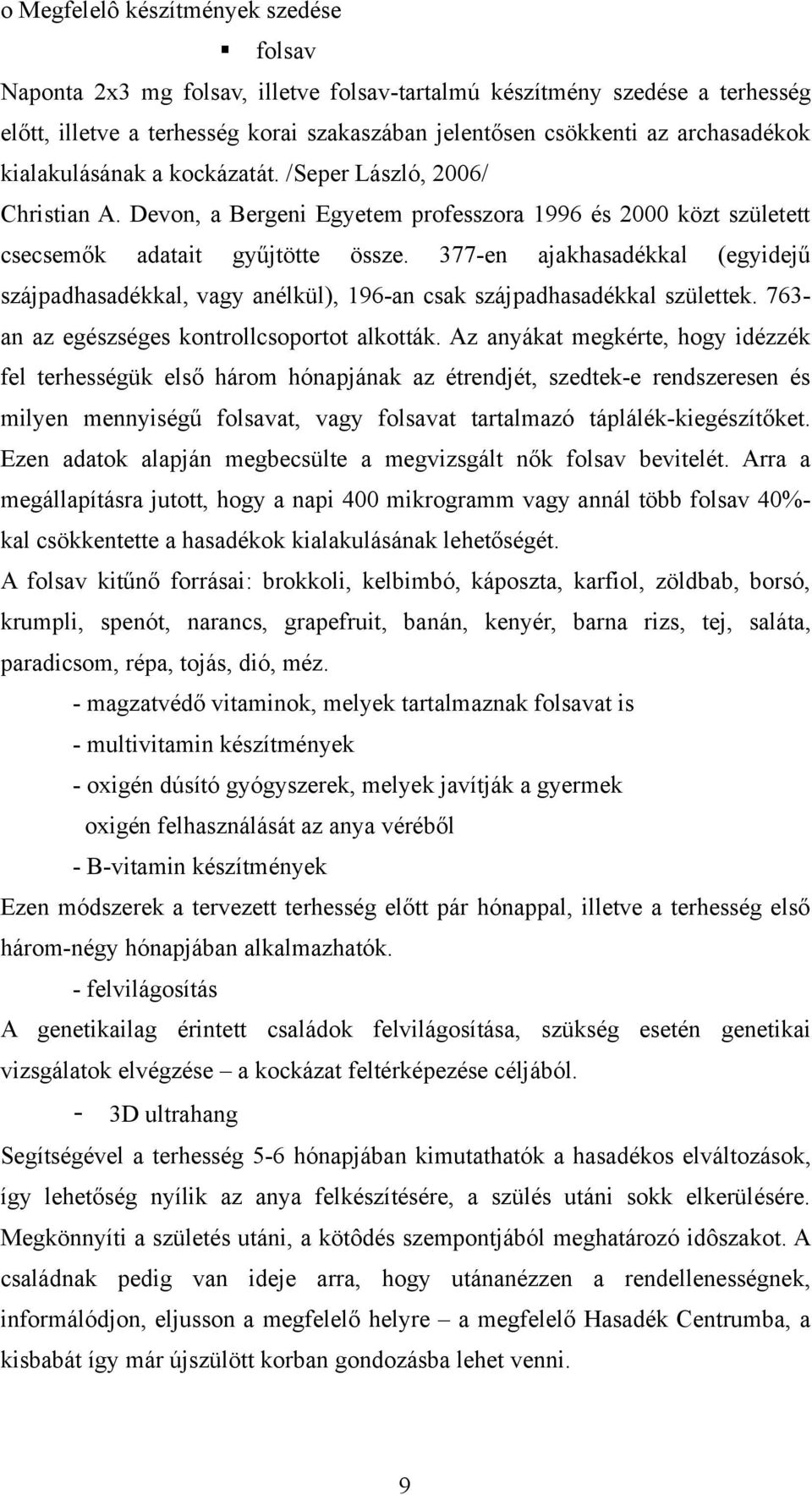 377-en ajakhasadékkal (egyidejű szájpadhasadékkal, vagy anélkül), 196-an csak szájpadhasadékkal születtek. 763- an az egészséges kontrollcsoportot alkották.