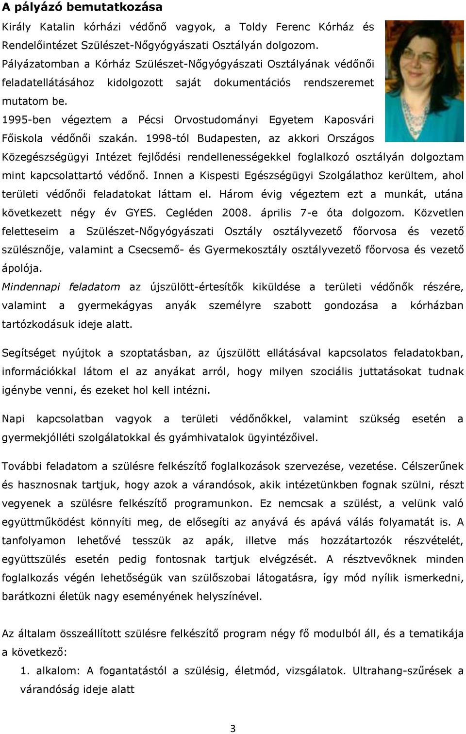 1995-ben végeztem a Pécsi Orvostudományi Egyetem Kaposvári Főiskola védőnői szakán.