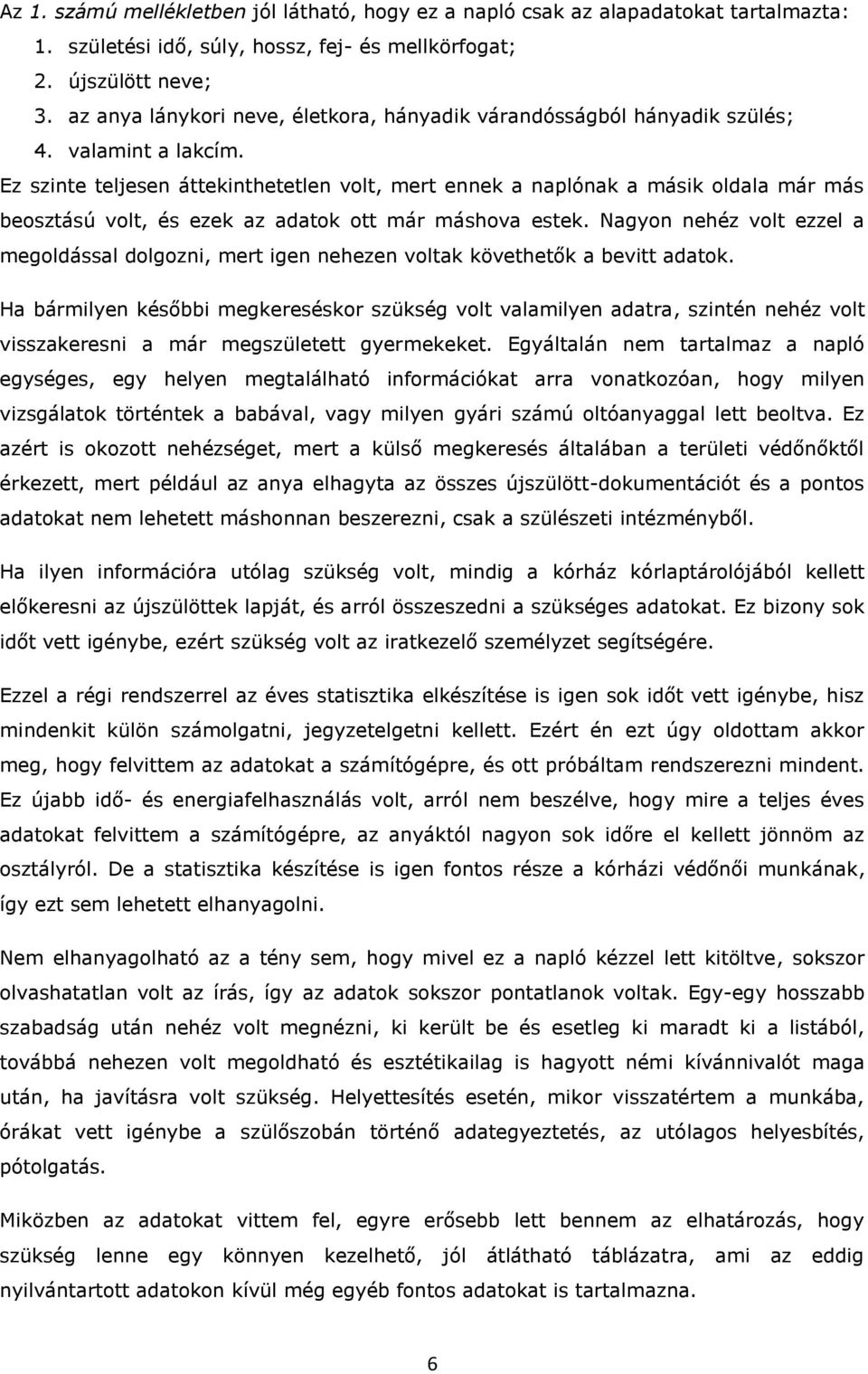 Ez szinte teljesen áttekinthetetlen volt, mert ennek a naplónak a másik oldala már más beosztású volt, és ezek az adatok ott már máshova estek.