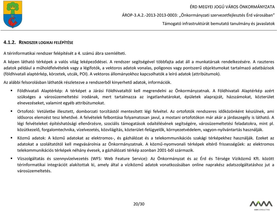 A raszteres adatok például a műholdfelvételek vagy a légifotók, a vektoros adatok vonalas, poligonos vagy pontszerű objektumokat tartalmazó adatbázisok (földhivatali alaptérkép, körzetek, utcák, POI).