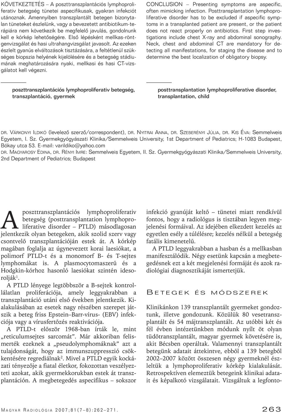 Elsô lépésként mellkas-röntgenvizsgálat és hasi ultrahangvizsgálat javasolt.