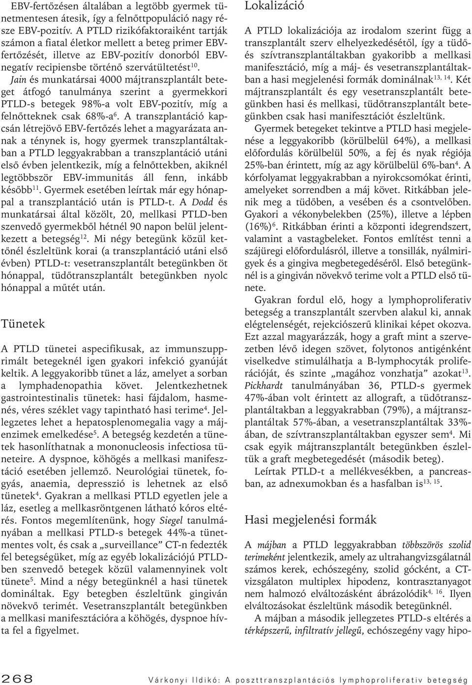 Jain és munkatársai 4000 májtranszplantált beteget átfogó tanulmánya szerint a gyermekkori PTLD-s betegek 98%-a volt EBV-pozitív, míg a felnôtteknek csak 68%-a 6.