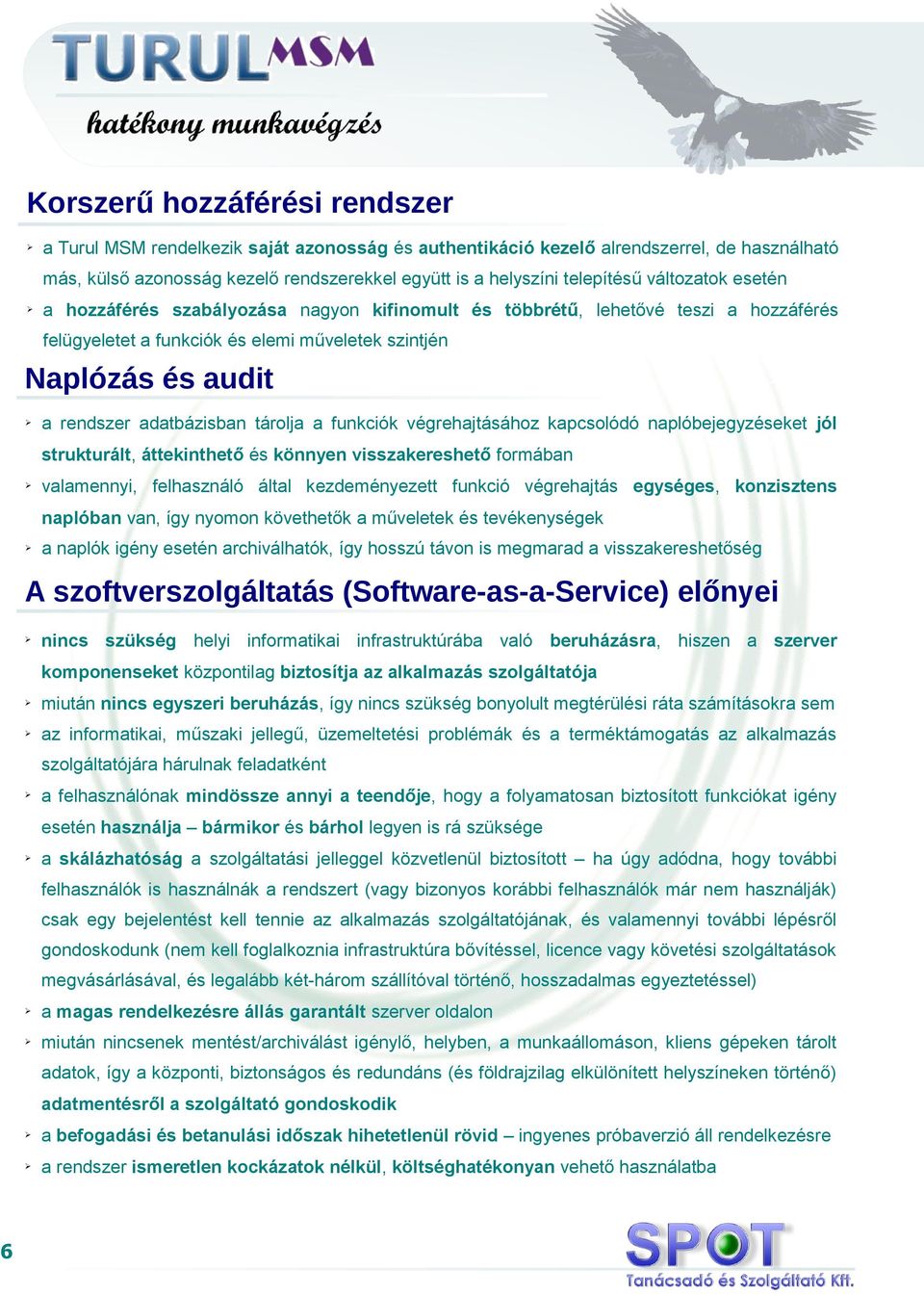 tárolja a funkciók végrehajtásához kapcsolódó naplóbejegyzéseket jól strukturált, áttekinthető és könnyen visszakereshető formában valamennyi, felhasználó által kezdeményezett funkció végrehajtás