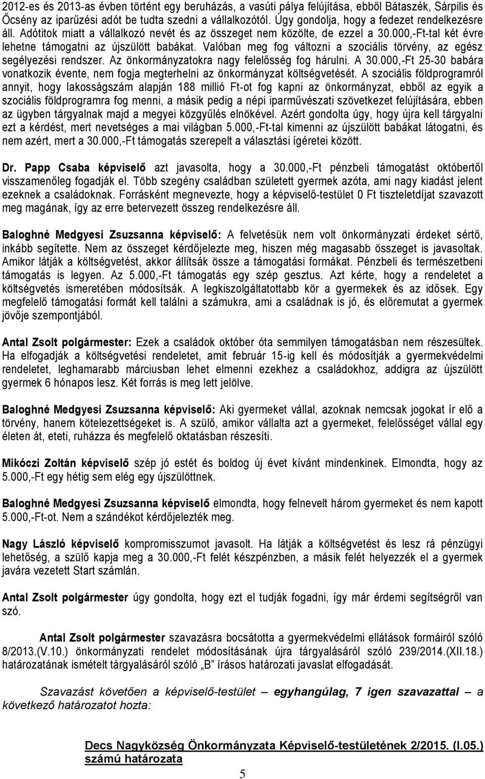 Valóban meg fog változni a szociális törvény, az egész segélyezési rendszer. Az önkormányzatokra nagy felelősség fog hárulni. A 30.