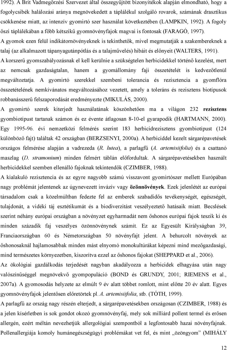 miatt, az intenzív gyomirtó szer használat következtében (LAMPKIN,  A fogoly őszi táplálékában a főbb kétszikű gyomnövényfajok magvai is fontosak (FARAGÓ, 1997).