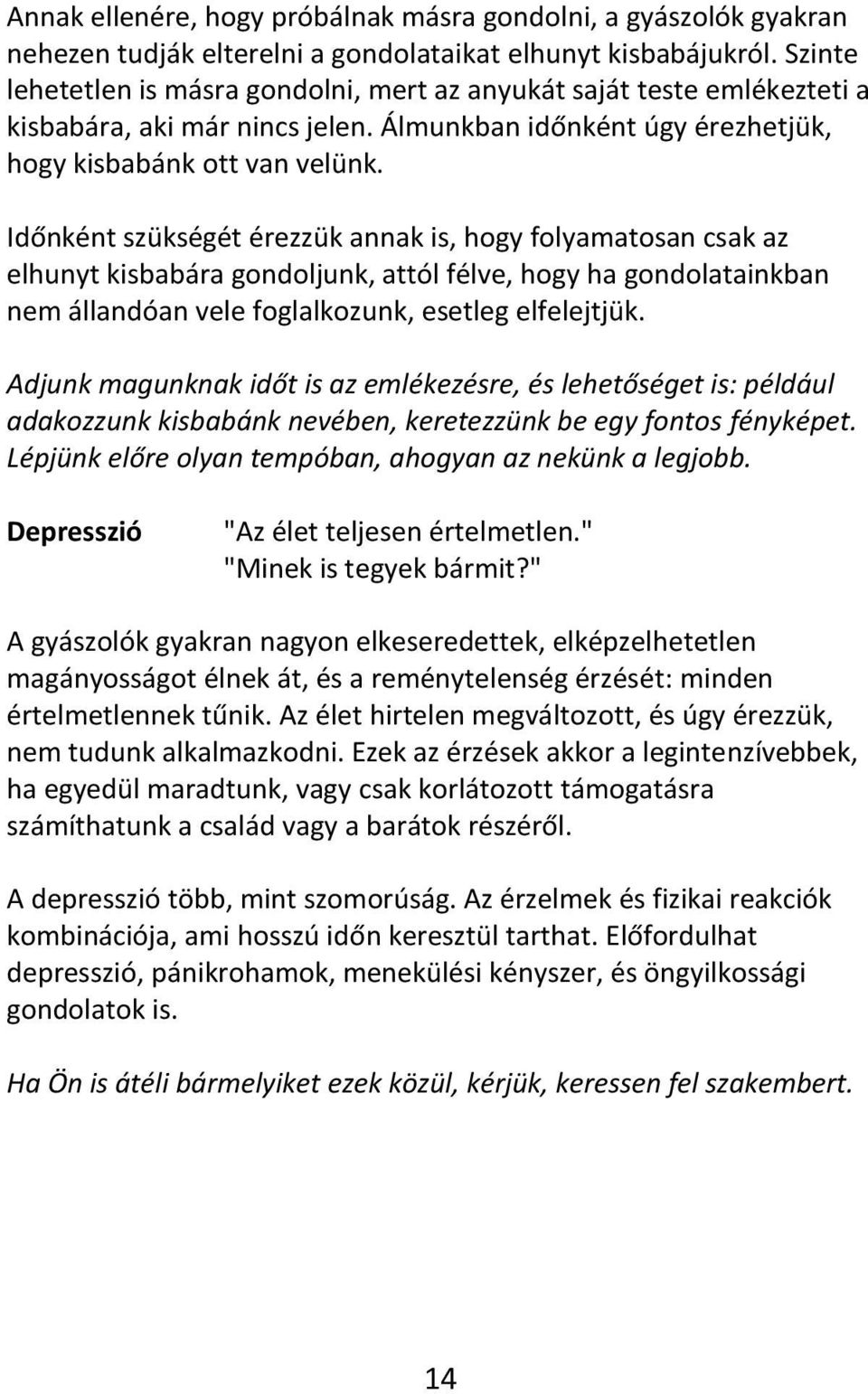 Időnként szükségét érezzük annak is, hogy folyamatosan csak az elhunyt kisbabára gondoljunk, attól félve, hogy ha gondolatainkban nem állandóan vele foglalkozunk, esetleg elfelejtjük.