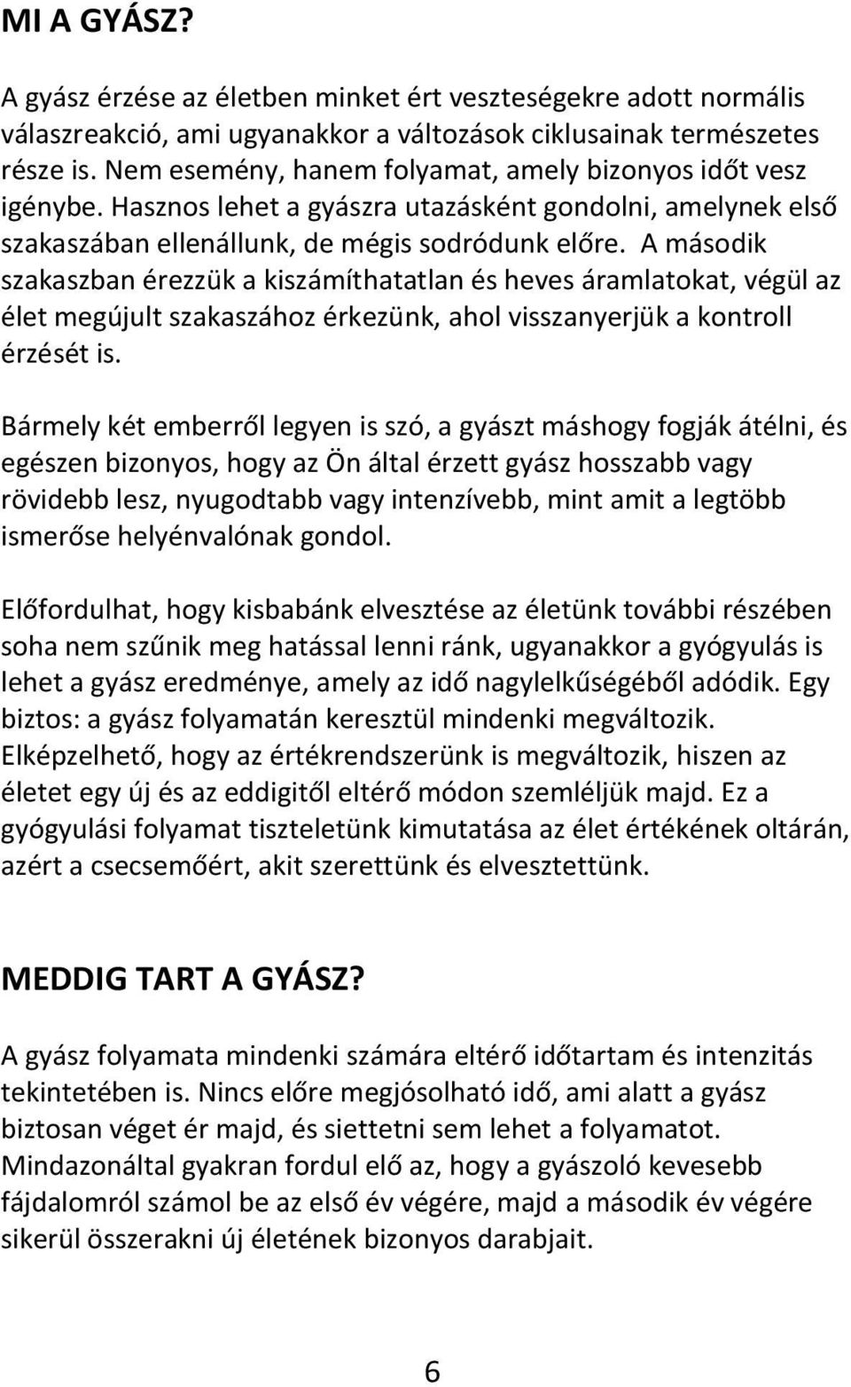 A második szakaszban érezzük a kiszámíthatatlan és heves áramlatokat, végül az élet megújult szakaszához érkezünk, ahol visszanyerjük a kontroll érzését is.