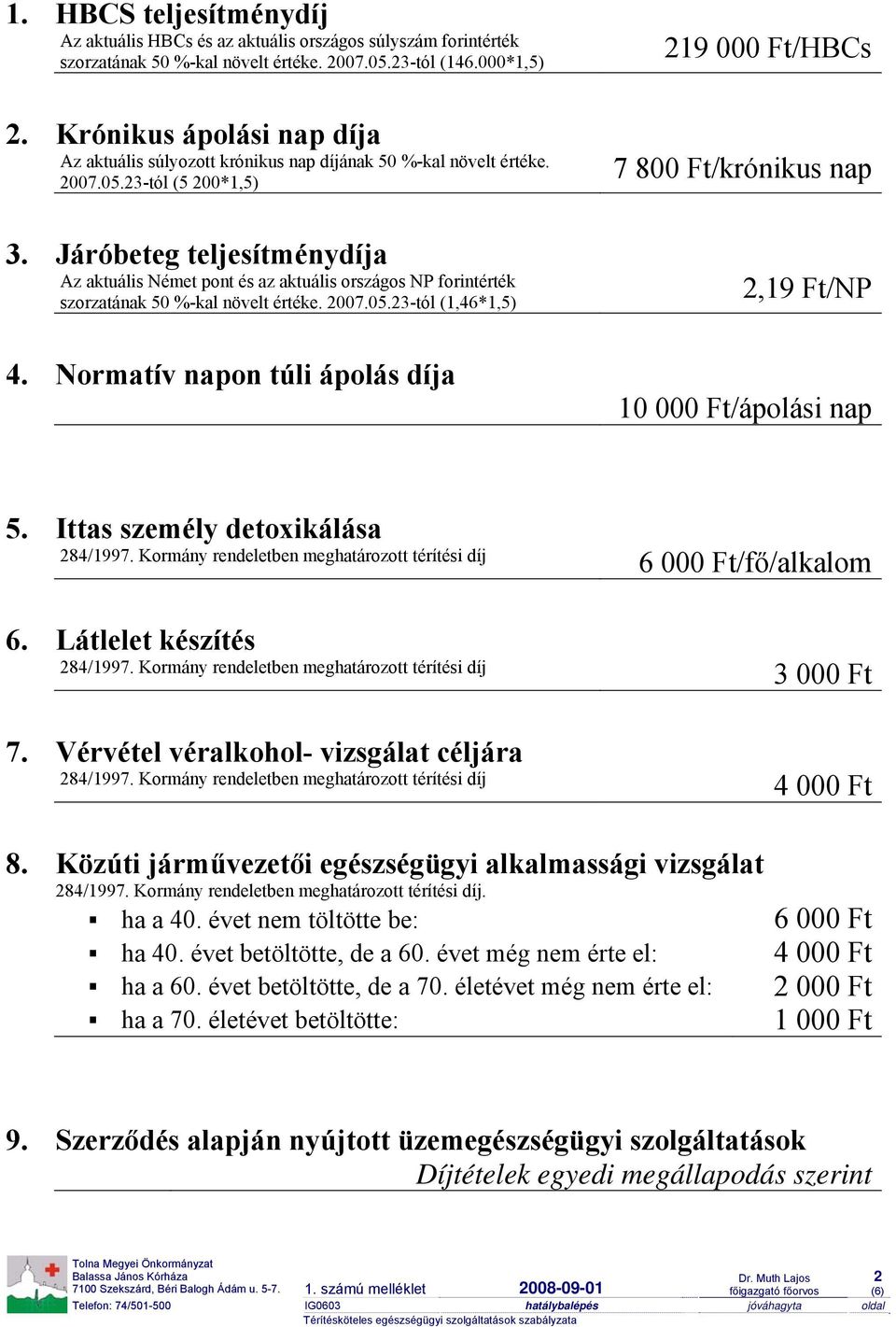 Járóbeteg teljesítménydíja Az aktuális Német pont és az aktuális országos NP forintérték szorzatának 50 %-kal növelt értéke. 2007.05.23-tól (1,46*1,5) 4.