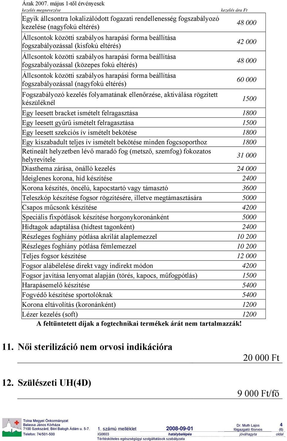 fogszabályozással (kisfokú eltérés) Állcsontok közötti szabályos harapási forma beállítása fogszabályozással (közepes fokú eltérés) Állcsontok közötti szabályos harapási forma beállítása