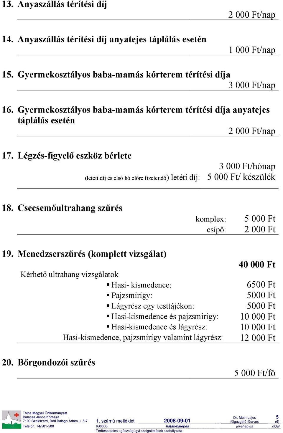 Légzés-figyelő eszköz bérlete (letéti díj és első hó előre fizetendő) letéti díj: 3 000 Ft/hónap 5 000 Ft/ készülék 18. Csecsemőultrahang szűrés komplex: csípő: 5 000 Ft 2 000 Ft 19.