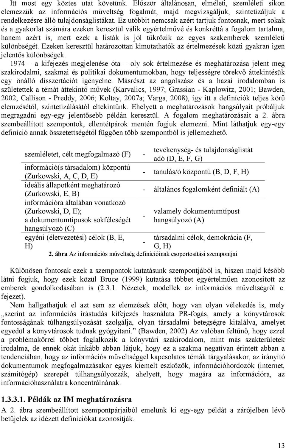 Ez utóbbit nemcsak azért tartjuk fontosnak, mert sokak és a gyakorlat számára ezeken keresztül válik egyértelművé és konkréttá a fogalom tartalma, hanem azért is, mert ezek a listák is jól tükrözik