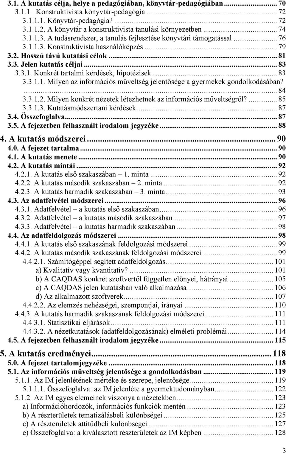3.1. Konkrét tartalmi kérdések, hipotézisek... 83 3.3.1.1. Milyen az információs műveltség jelentősége a gyermekek gondolkodásában?... 84 3.3.1.2.