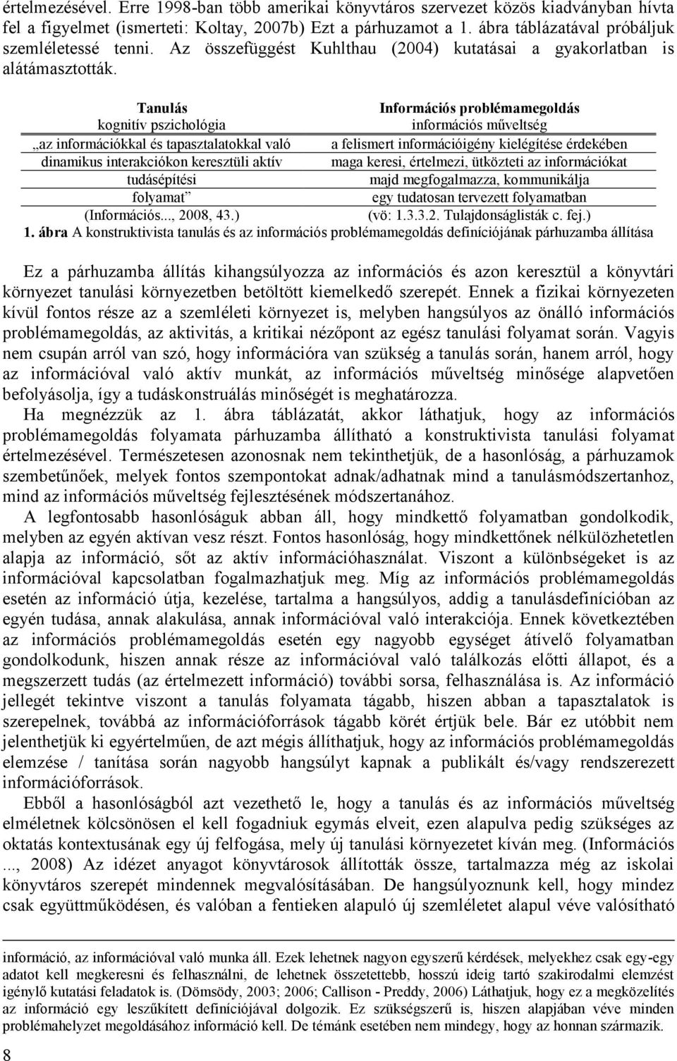 Tanulás kognitív pszichológia Információs problémamegoldás információs műveltség az információkkal és tapasztalatokkal való a felismert információigény kielégítése érdekében dinamikus interakciókon