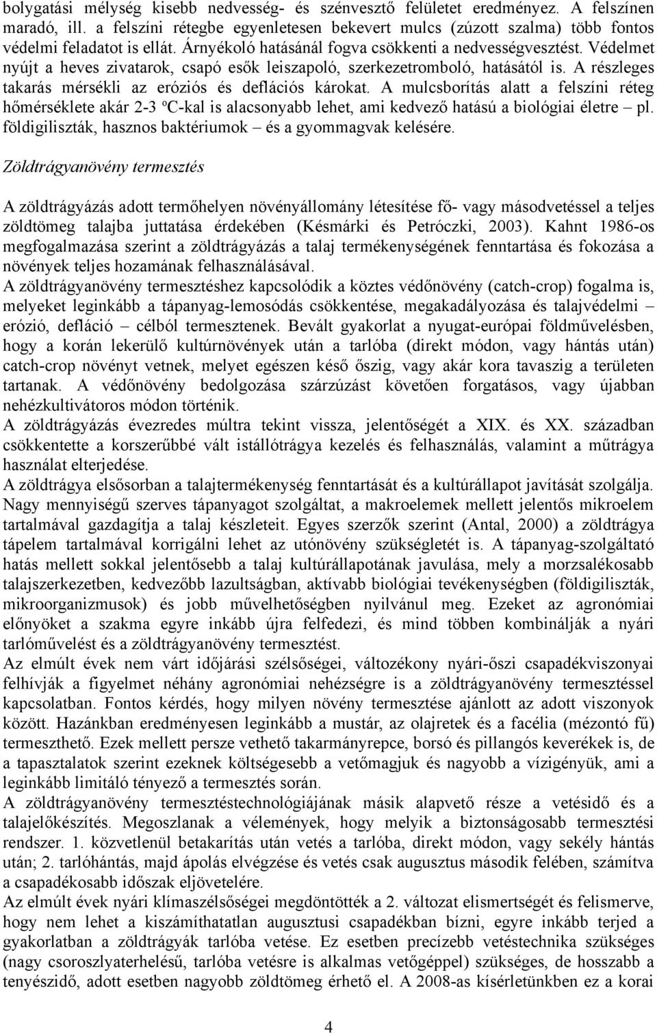 részleges takarás mérsékli az eróziós és deflációs károkat. mulcsborítás alatt a felszíni réteg hőmérséklete akár 2-3 o-kal is alacsonyabb lehet, ami kedvező hatású a biológiai életre pl.