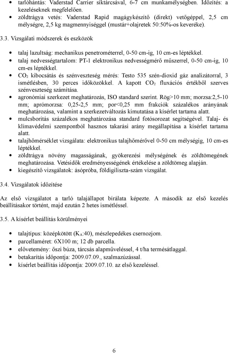 3. Vizsgálati módszerek és eszközök talaj lazultság: mechanikus penetrométerrel, 0-50 cm-ig, -es léptékkel.