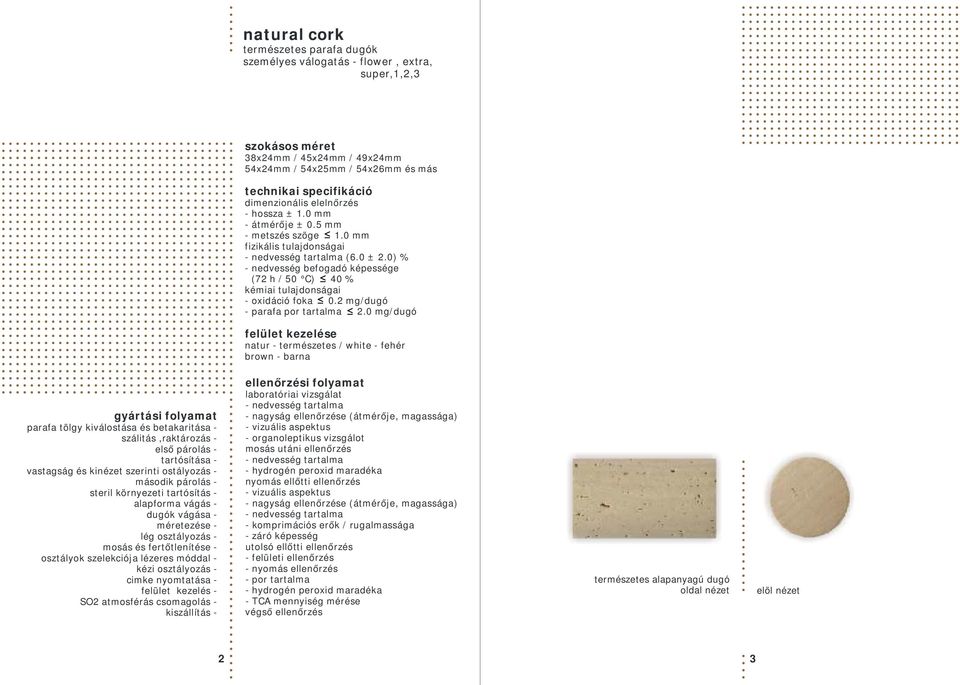 0 mg/dugó felület kezelése natur - természetes / white - fehér brown - barna parafa tölgy kiválostása és betakaritása - szálitás,raktározás - első párolás - tartósítása - vastagság és kinézet