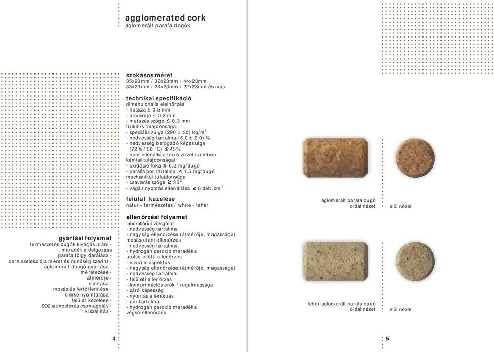 2 mg/dugó - parafa por tartalma 1.5 mg/dugó mechanikai tulajdonsága - csavarás szöge 5 - vágás nyomás ellenállása 6 dan.