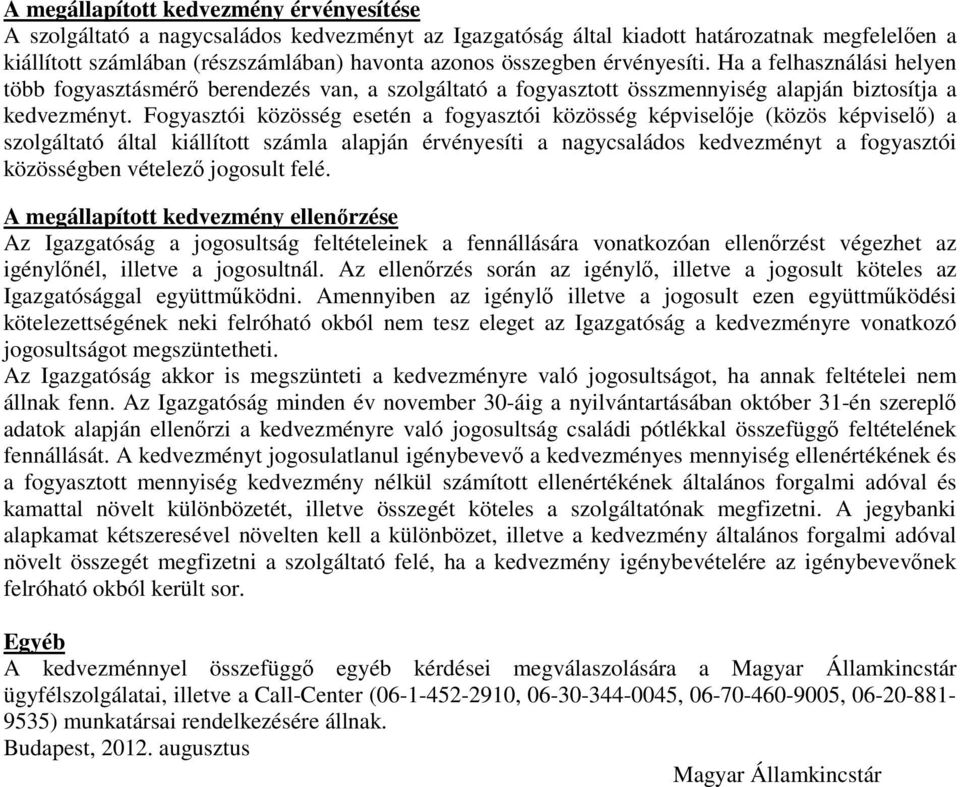 Fogyasztói közösség esetén a fogyasztói közösség képviselője (közös képviselő) a szolgáltató által kiállított számla alapján érvényesíti a nagycsaládos kedvezményt a fogyasztói közösségben vételező