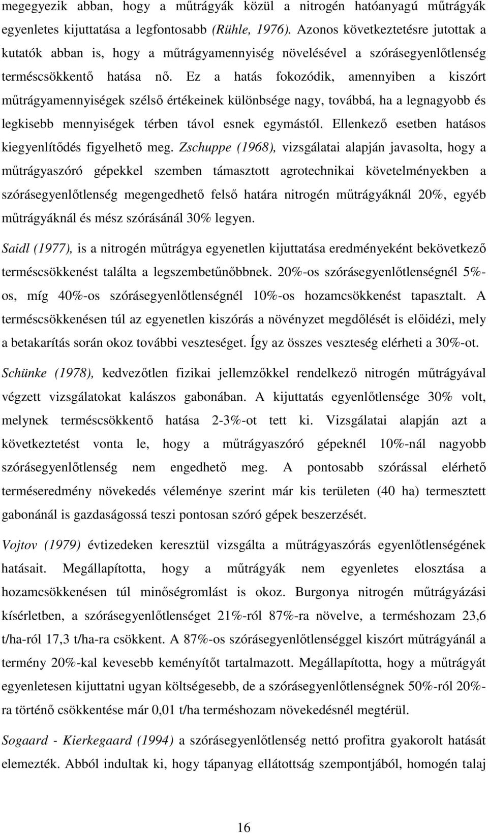 Ez a hatás fokozódik, amennyiben a kiszórt műtrágyamennyiségek szélső értékeinek különbsége nagy, továbbá, ha a legnagyobb és legkisebb mennyiségek térben távol esnek egymástól.