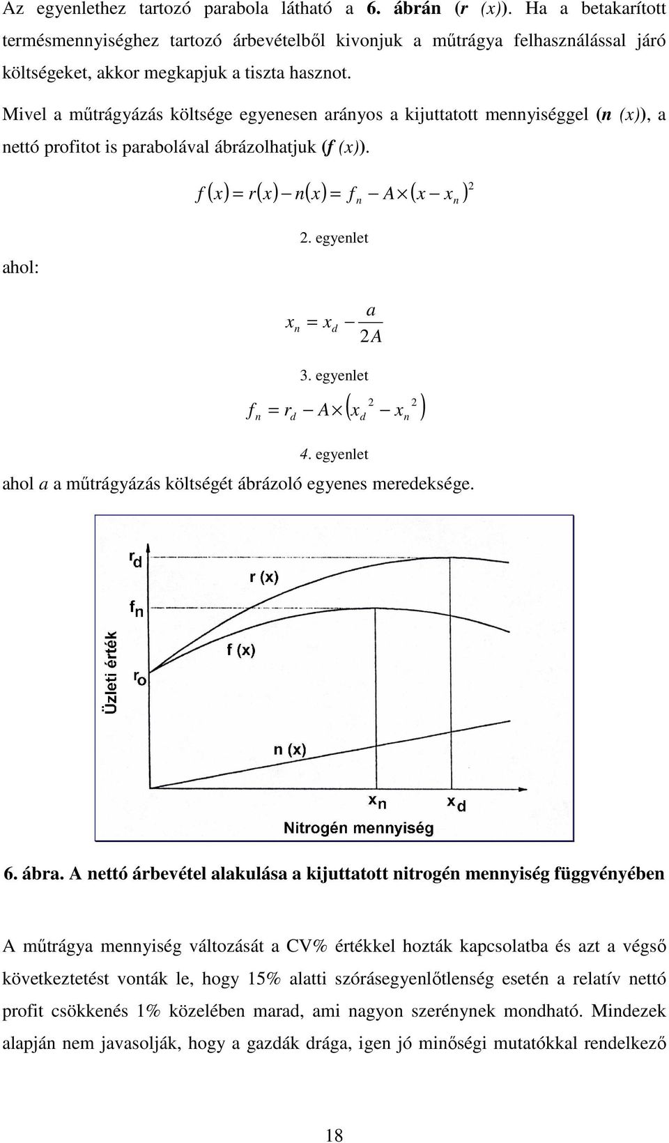 Mivel a műtrágyázás költsége egyenesen arányos a kijuttatott mennyiséggel (n (x)), a nettó profitot is parabolával ábrázolhatjuk (f (x)). f ( x) = r( x) n( x) = f A ( x ) n x n ahol:.