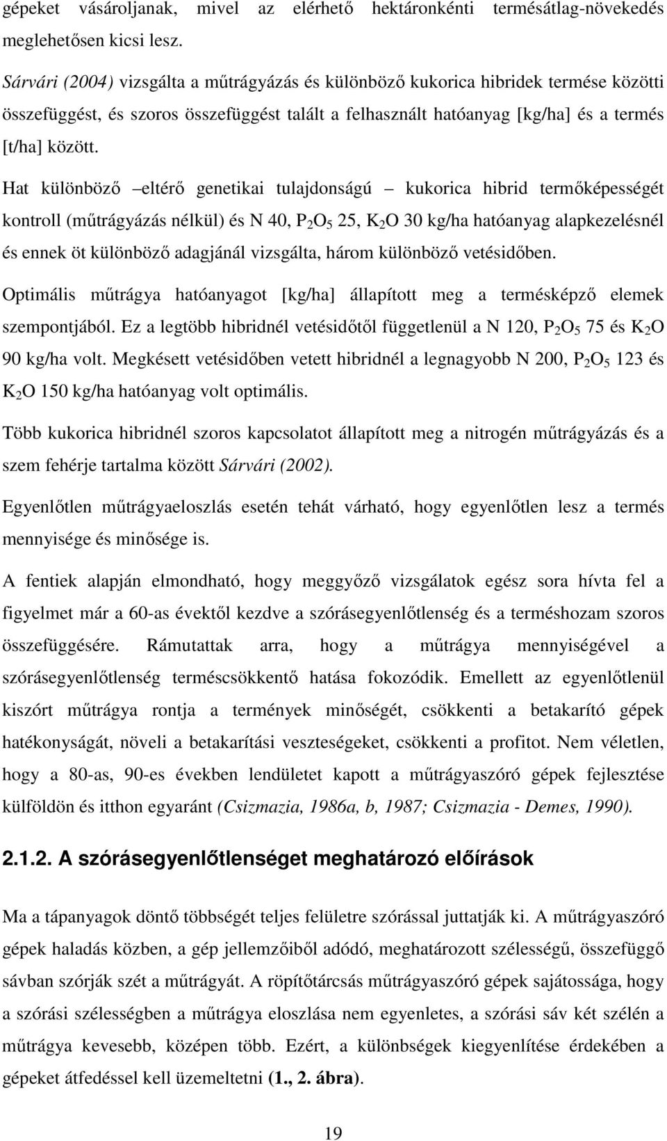 Hat különböző eltérő genetikai tulajdonságú kukorica hibrid termőképességét kontroll (műtrágyázás nélkül) és N 40, P O 5 5, K O 30 kg/ha hatóanyag alapkezelésnél és ennek öt különböző adagjánál