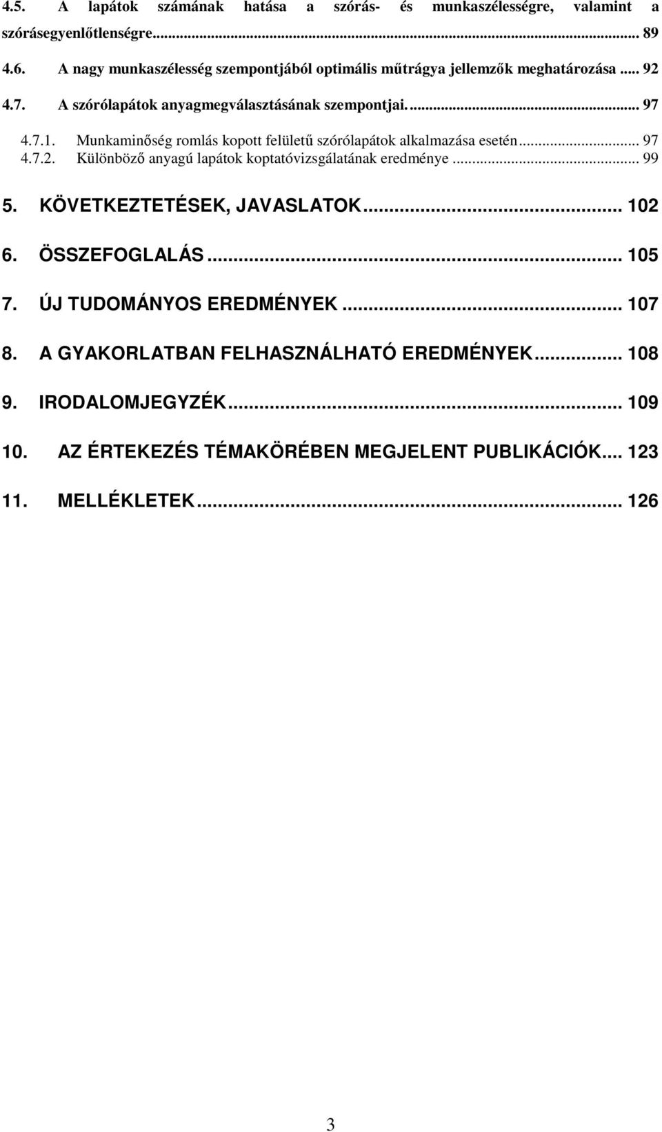 Munkaminőség romlás kopott felületű szórólapátok alkalmazása esetén... 97 4.7.. Különböző anyagú lapátok koptatóvizsgálatának eredménye... 99 5.