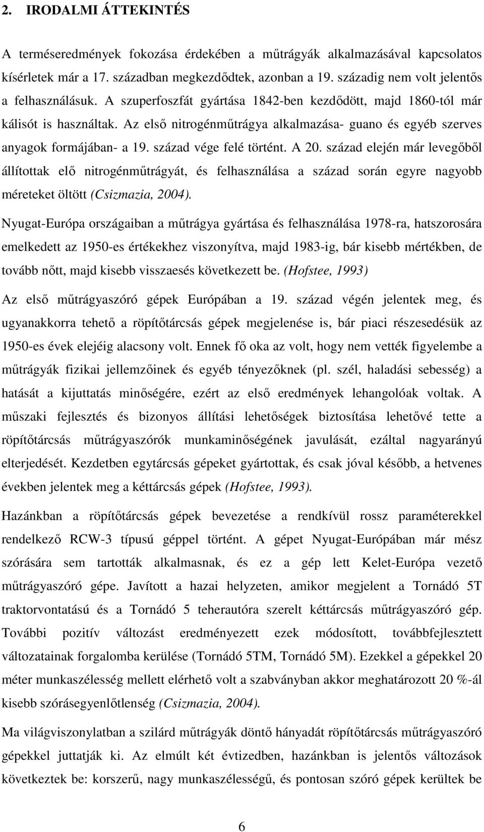 Az első nitrogénműtrágya alkalmazása- guano és egyéb szerves anyagok formájában- a 19. század vége felé történt. A 0.