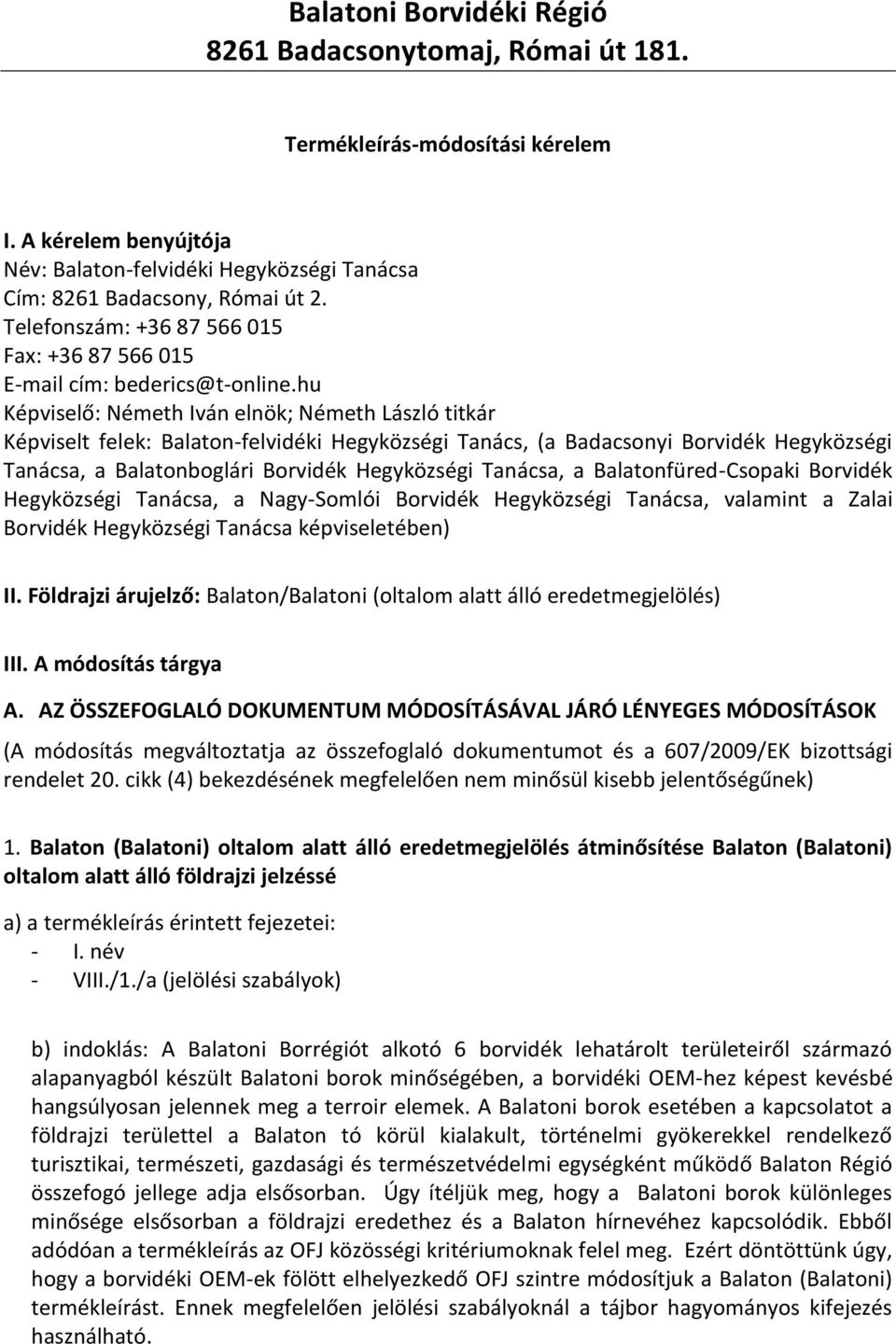 hu Képviselő: Németh Iván elnök; Németh László titkár Képviselt felek: Balaton-felvidéki Hegyközségi Tanács, (a Badacsonyi Borvidék Hegyközségi Tanácsa, a Balatonboglári Borvidék Hegyközségi Tanácsa,