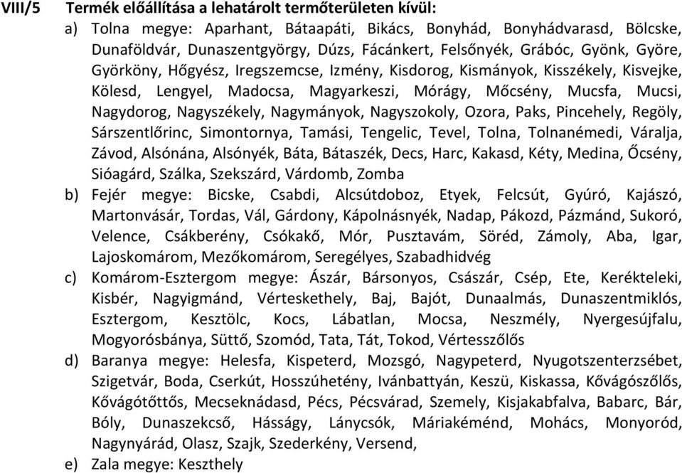 Nagymányok, Nagyszokoly, Ozora, Paks, Pincehely, Regöly, Sárszentlőrinc, Simontornya, Tamási, Tengelic, Tevel, Tolna, Tolnanémedi, Váralja, Závod, Alsónána, Alsónyék, Báta, Bátaszék, Decs, Harc,