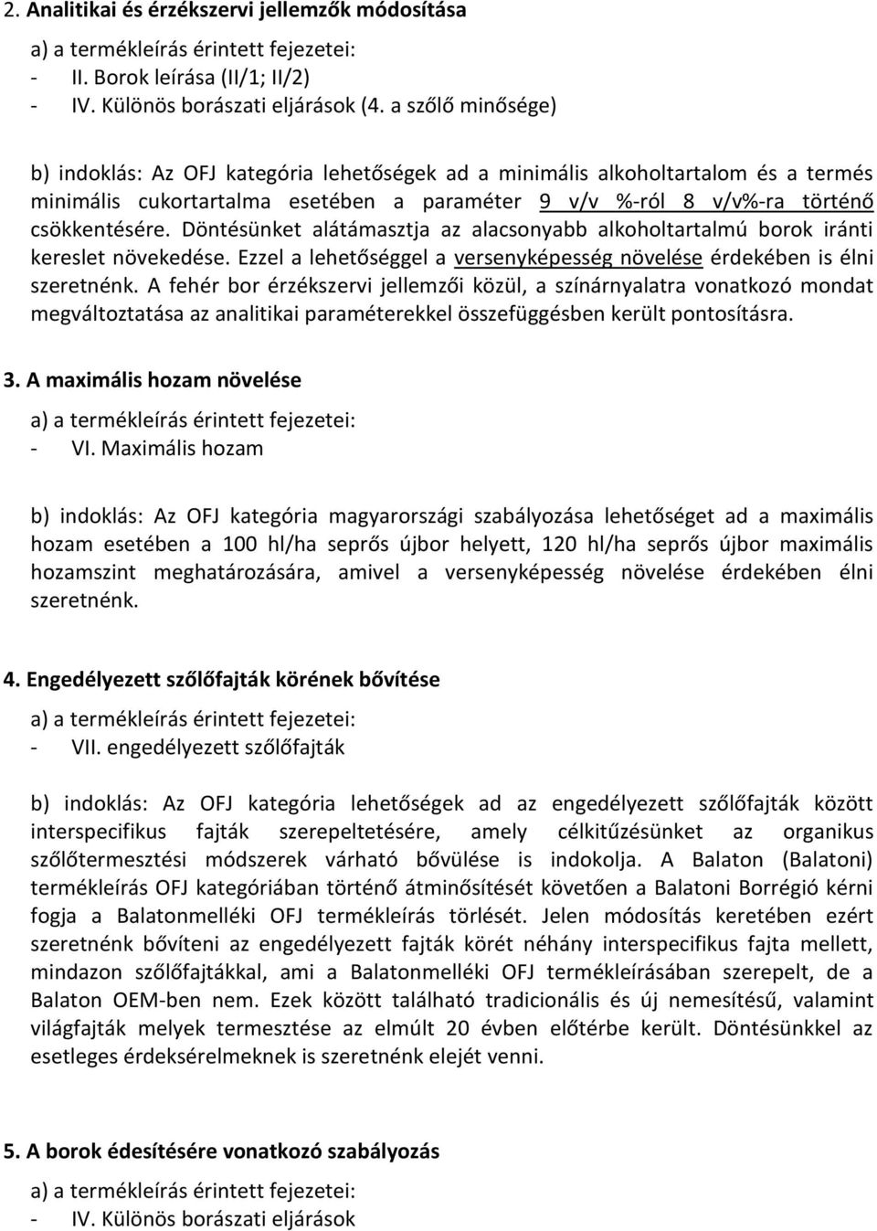 Döntésünket alátámasztja az alacsonyabb alkoholtartalmú borok iránti kereslet növekedése. Ezzel a lehetőséggel a versenyképesség növelése érdekében is élni szeretnénk.