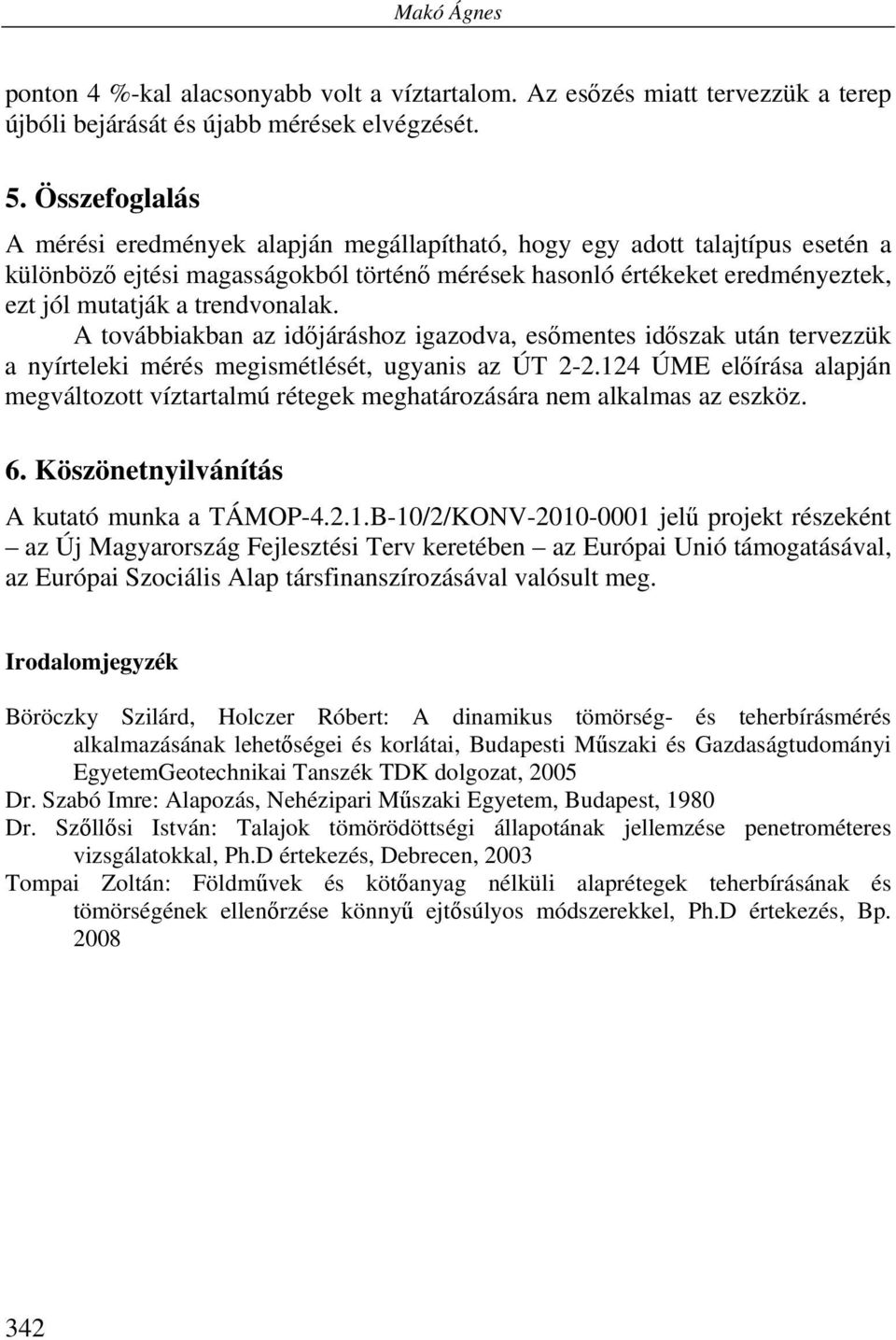 trendvonalak. A továbbiakban az időjáráshoz igazodva, esőmentes időszak után tervezzük a nyírteleki mérés megismétlését, ugyanis az ÚT 2-2.