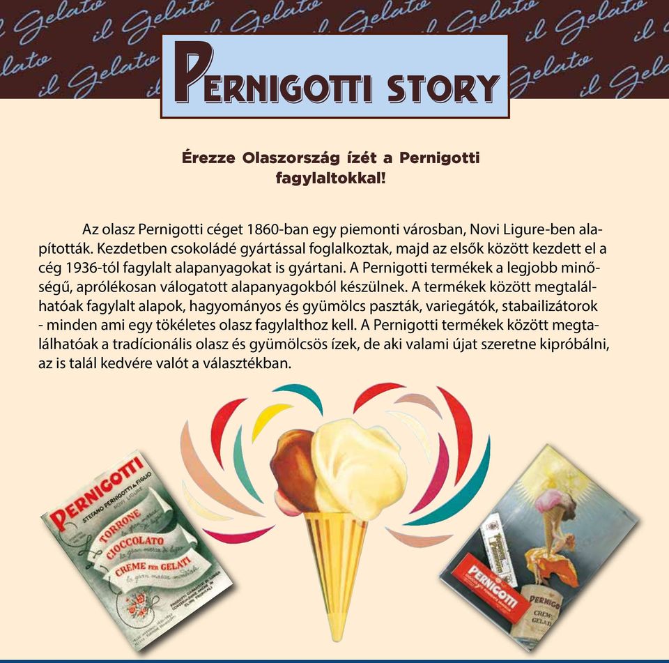 A Pernigotti termékek a legjobb minőségű, aprólékosan válogatott alapanyagokból készülnek.