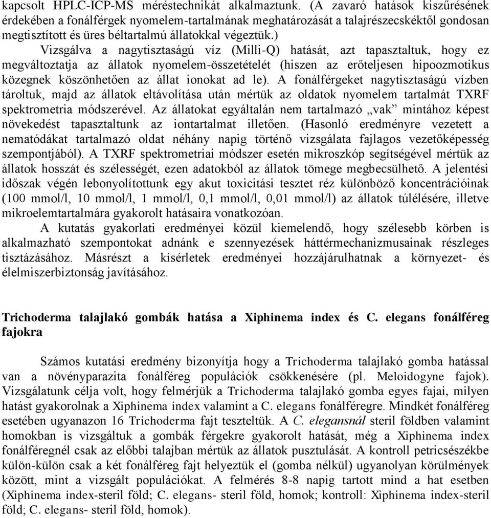 ) Vizsgálva a nagytisztaságú víz (Milli-Q) hatását, azt tapasztaltuk, hogy ez megváltoztatja az állatok nyomelem-összetételét (hiszen az erőteljesen hipoozmotikus közegnek köszönhetően az állat